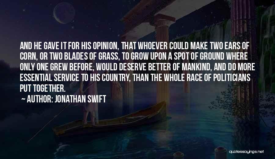 Jonathan Swift Quotes: And He Gave It For His Opinion, That Whoever Could Make Two Ears Of Corn, Or Two Blades Of Grass,