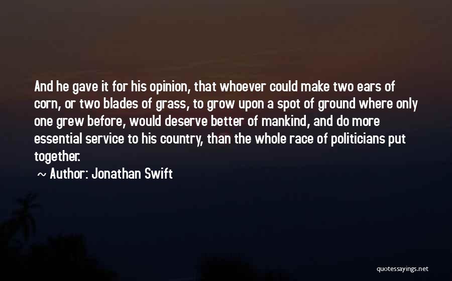 Jonathan Swift Quotes: And He Gave It For His Opinion, That Whoever Could Make Two Ears Of Corn, Or Two Blades Of Grass,