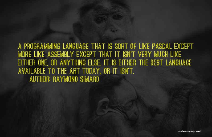 Raymond Simard Quotes: A Programming Language That Is Sort Of Like Pascal Except More Like Assembly Except That It Isn't Very Much Like