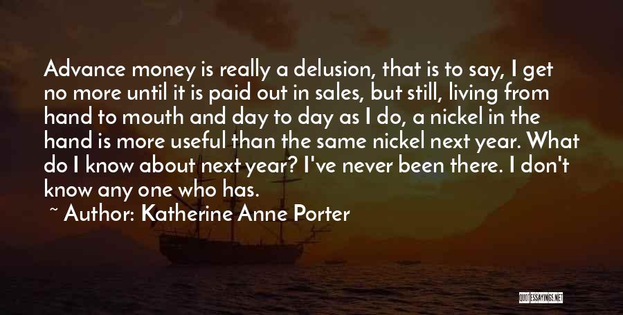 Katherine Anne Porter Quotes: Advance Money Is Really A Delusion, That Is To Say, I Get No More Until It Is Paid Out In