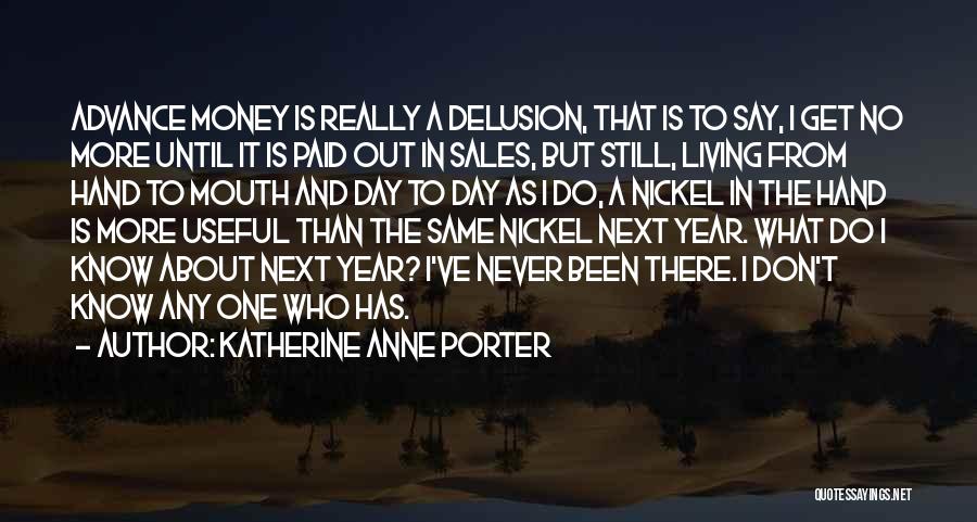 Katherine Anne Porter Quotes: Advance Money Is Really A Delusion, That Is To Say, I Get No More Until It Is Paid Out In