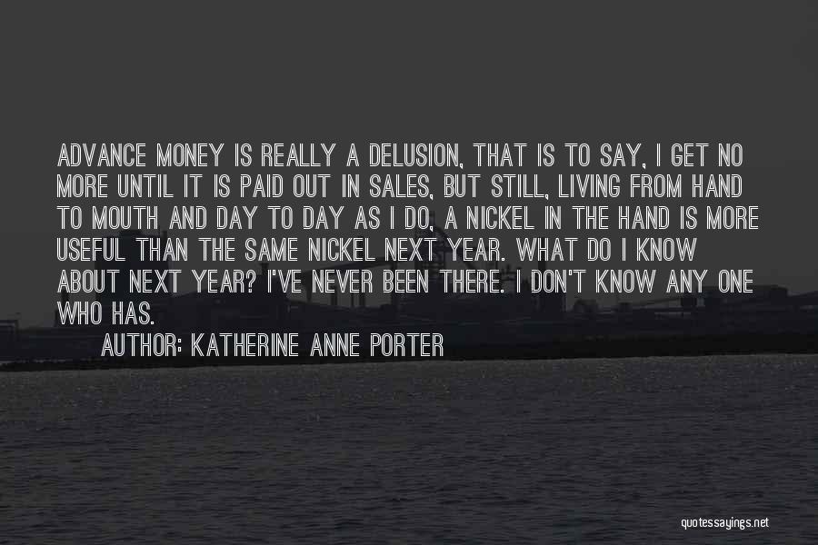 Katherine Anne Porter Quotes: Advance Money Is Really A Delusion, That Is To Say, I Get No More Until It Is Paid Out In