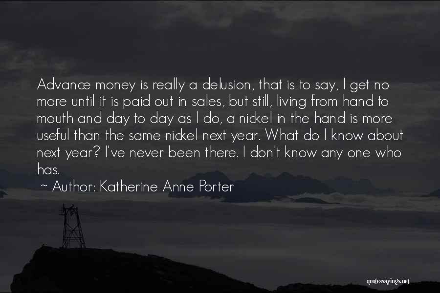 Katherine Anne Porter Quotes: Advance Money Is Really A Delusion, That Is To Say, I Get No More Until It Is Paid Out In