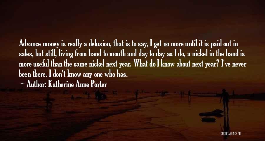 Katherine Anne Porter Quotes: Advance Money Is Really A Delusion, That Is To Say, I Get No More Until It Is Paid Out In