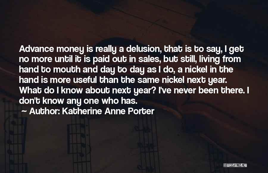 Katherine Anne Porter Quotes: Advance Money Is Really A Delusion, That Is To Say, I Get No More Until It Is Paid Out In