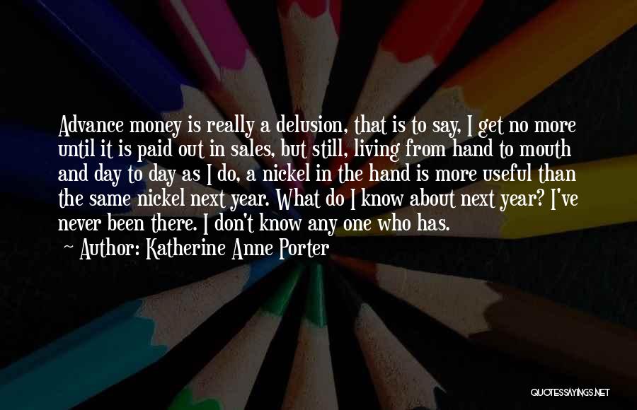 Katherine Anne Porter Quotes: Advance Money Is Really A Delusion, That Is To Say, I Get No More Until It Is Paid Out In
