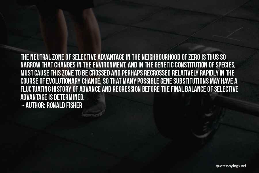 Ronald Fisher Quotes: The Neutral Zone Of Selective Advantage In The Neighbourhood Of Zero Is Thus So Narrow That Changes In The Environment,