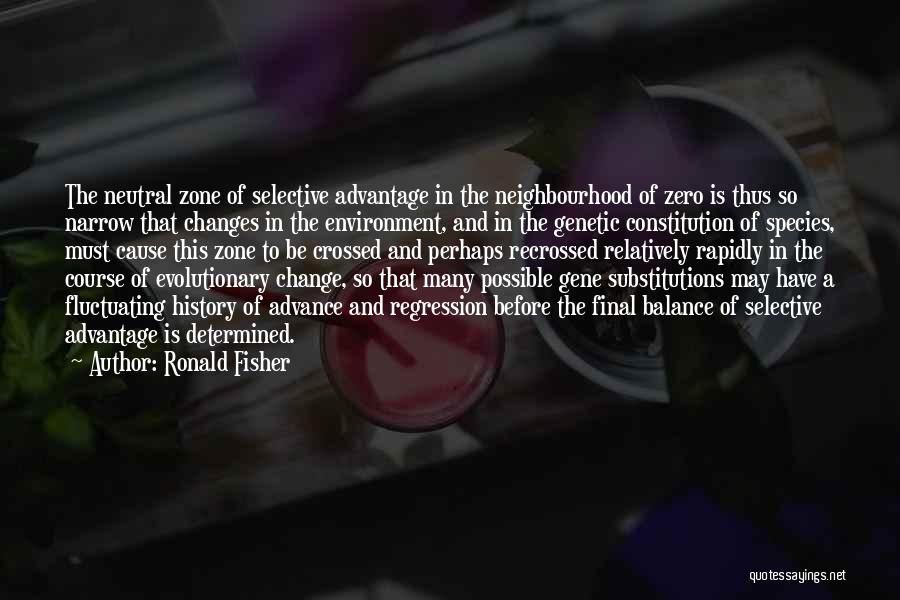 Ronald Fisher Quotes: The Neutral Zone Of Selective Advantage In The Neighbourhood Of Zero Is Thus So Narrow That Changes In The Environment,