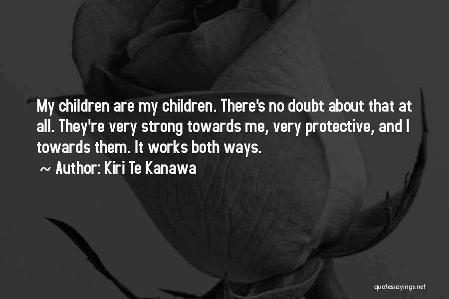 Kiri Te Kanawa Quotes: My Children Are My Children. There's No Doubt About That At All. They're Very Strong Towards Me, Very Protective, And