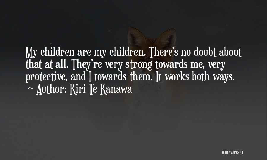 Kiri Te Kanawa Quotes: My Children Are My Children. There's No Doubt About That At All. They're Very Strong Towards Me, Very Protective, And