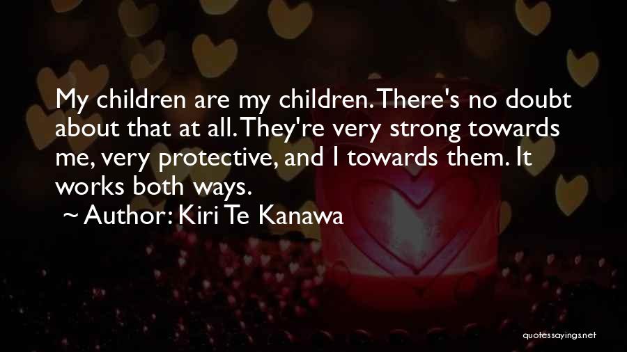 Kiri Te Kanawa Quotes: My Children Are My Children. There's No Doubt About That At All. They're Very Strong Towards Me, Very Protective, And