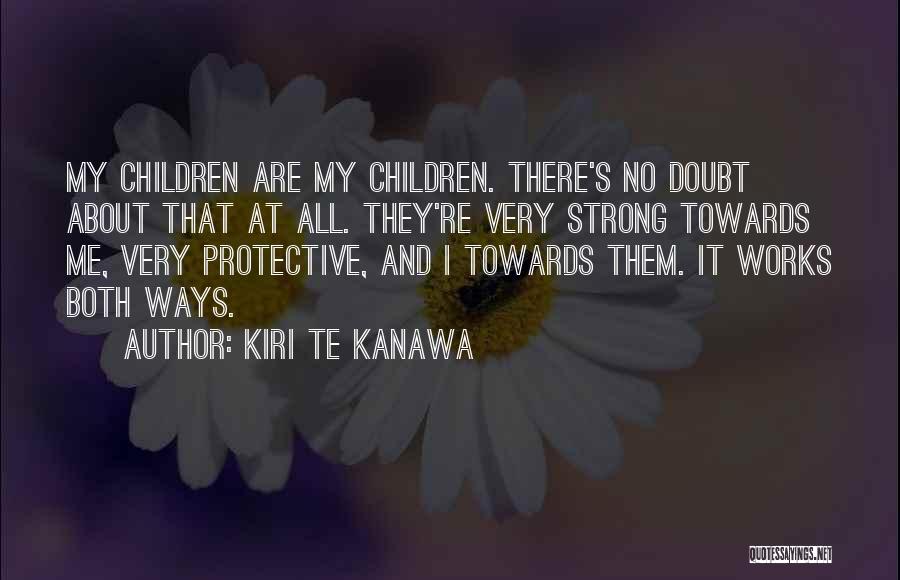 Kiri Te Kanawa Quotes: My Children Are My Children. There's No Doubt About That At All. They're Very Strong Towards Me, Very Protective, And