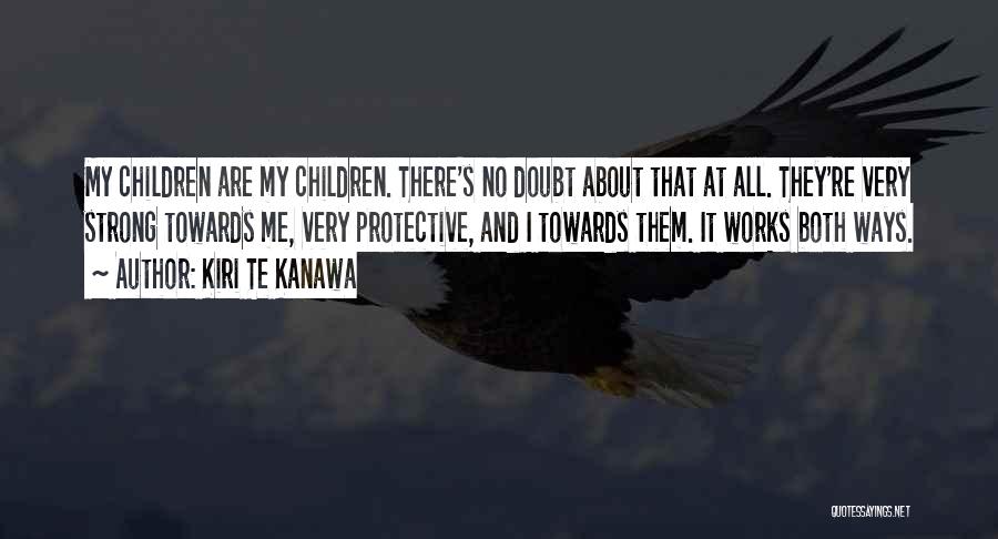 Kiri Te Kanawa Quotes: My Children Are My Children. There's No Doubt About That At All. They're Very Strong Towards Me, Very Protective, And