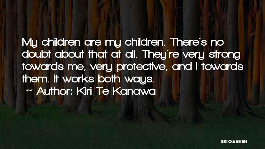 Kiri Te Kanawa Quotes: My Children Are My Children. There's No Doubt About That At All. They're Very Strong Towards Me, Very Protective, And