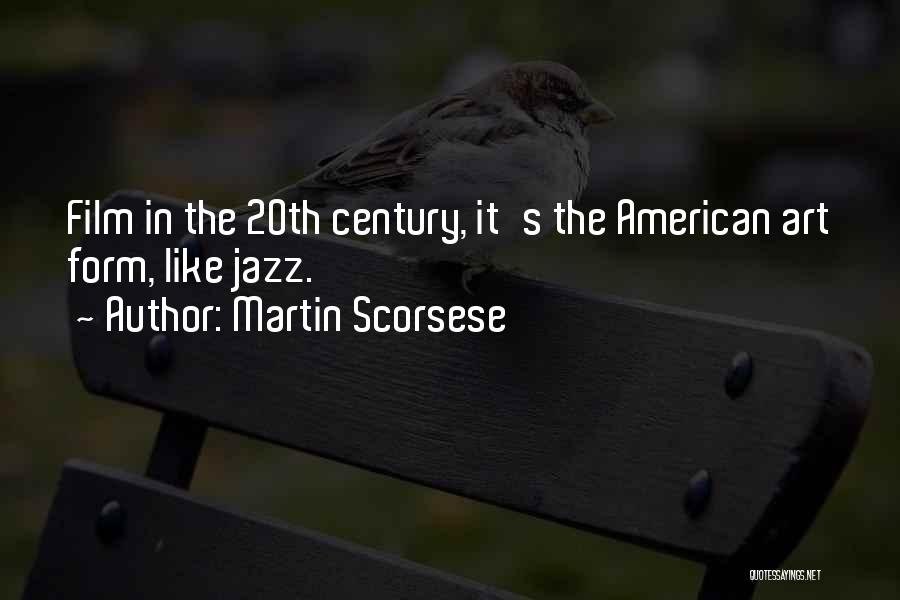 Martin Scorsese Quotes: Film In The 20th Century, It's The American Art Form, Like Jazz.