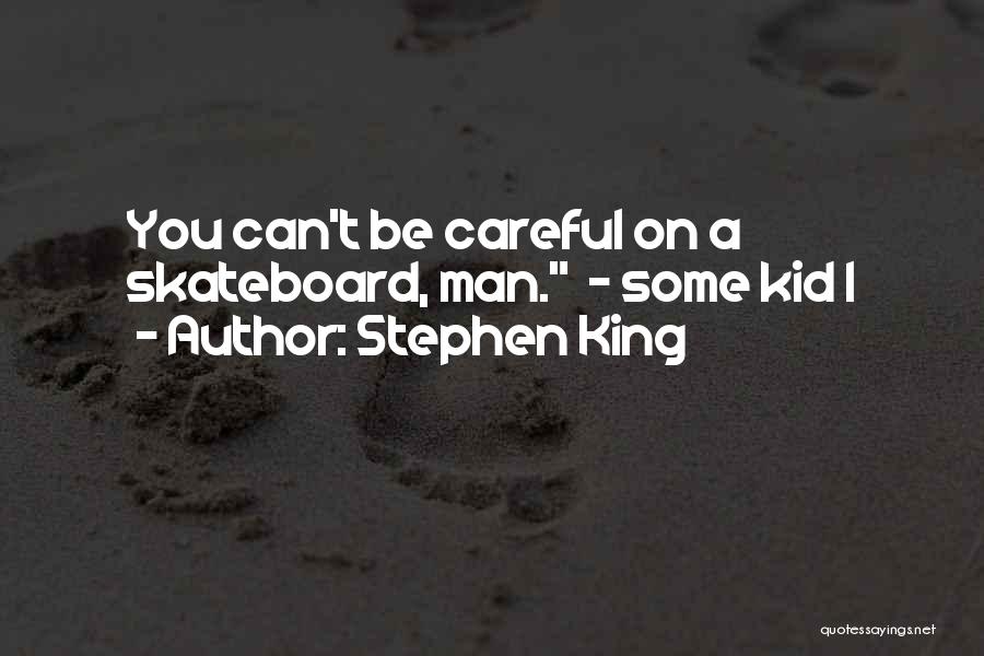 Stephen King Quotes: You Can't Be Careful On A Skateboard, Man. - Some Kid 1