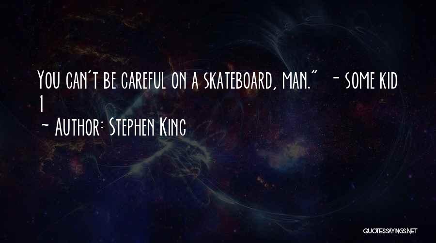 Stephen King Quotes: You Can't Be Careful On A Skateboard, Man. - Some Kid 1