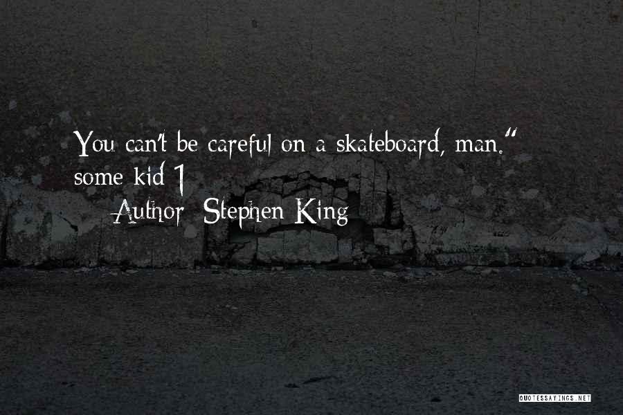 Stephen King Quotes: You Can't Be Careful On A Skateboard, Man. - Some Kid 1