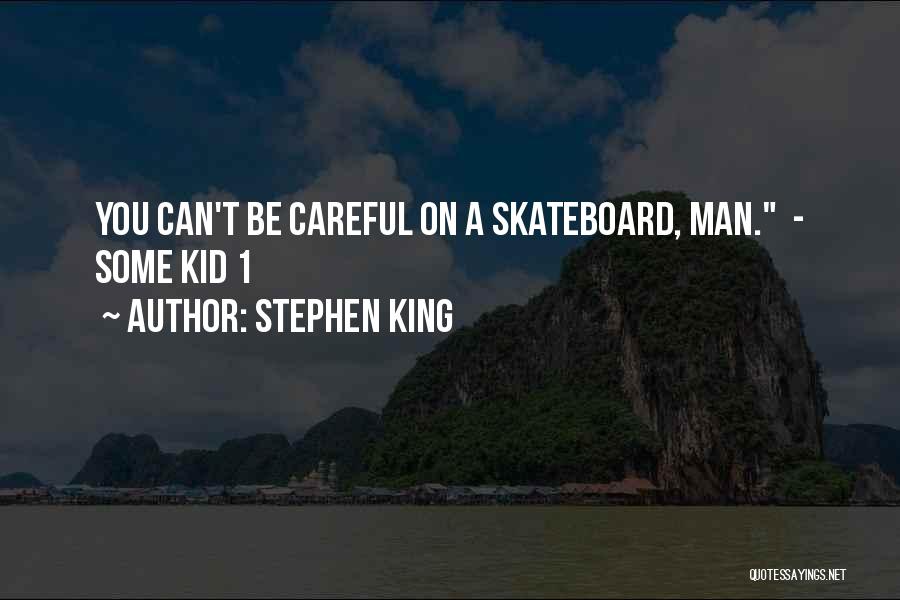 Stephen King Quotes: You Can't Be Careful On A Skateboard, Man. - Some Kid 1