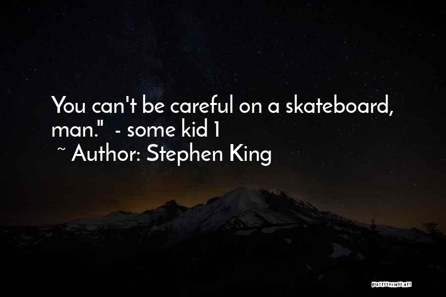 Stephen King Quotes: You Can't Be Careful On A Skateboard, Man. - Some Kid 1