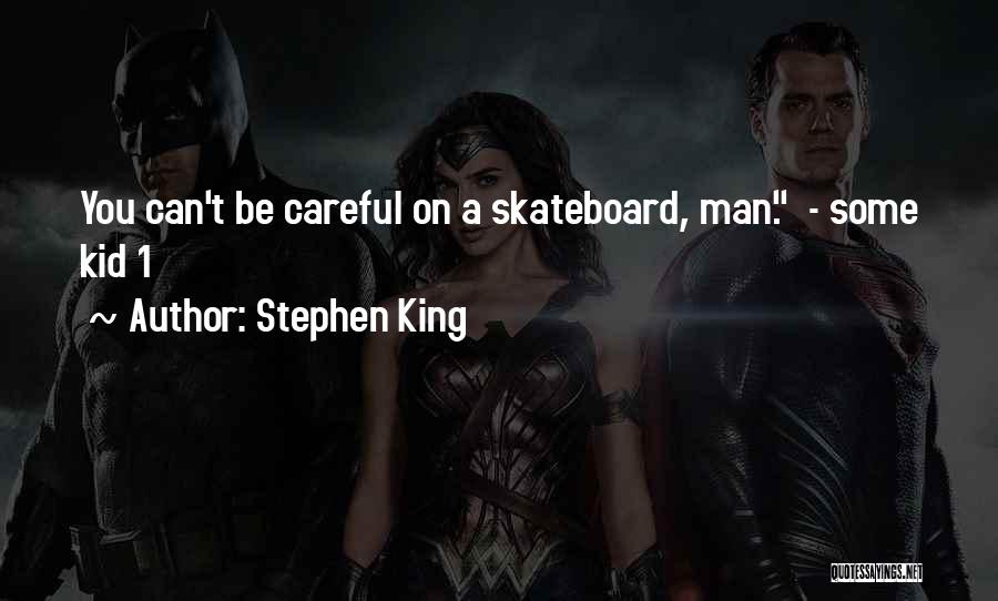 Stephen King Quotes: You Can't Be Careful On A Skateboard, Man. - Some Kid 1