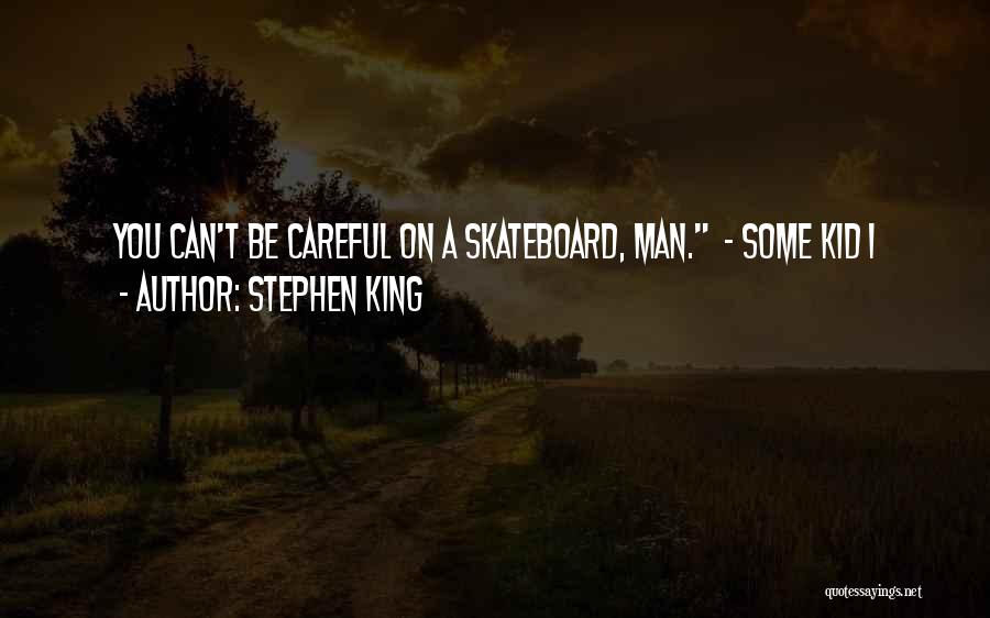 Stephen King Quotes: You Can't Be Careful On A Skateboard, Man. - Some Kid 1