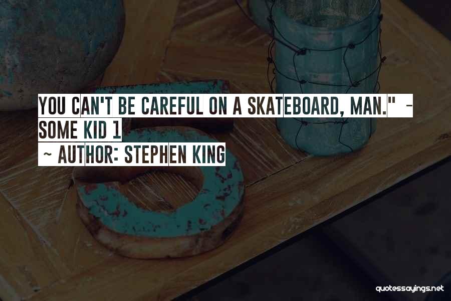 Stephen King Quotes: You Can't Be Careful On A Skateboard, Man. - Some Kid 1