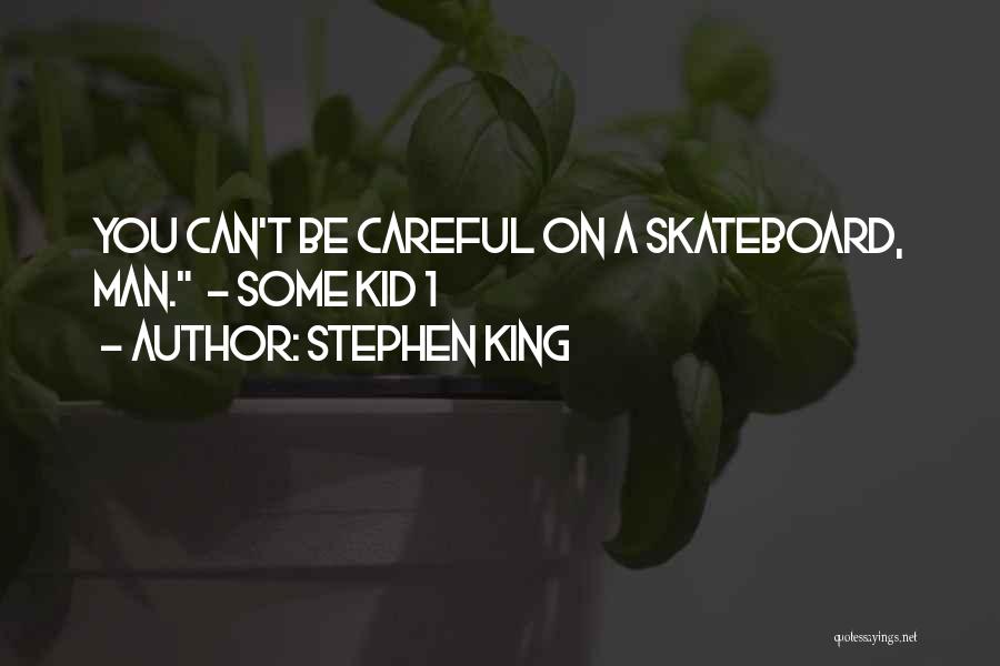 Stephen King Quotes: You Can't Be Careful On A Skateboard, Man. - Some Kid 1