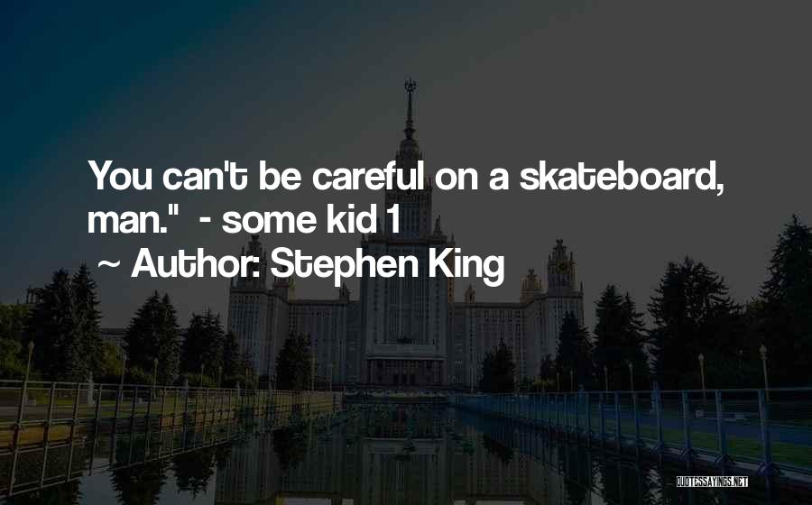 Stephen King Quotes: You Can't Be Careful On A Skateboard, Man. - Some Kid 1