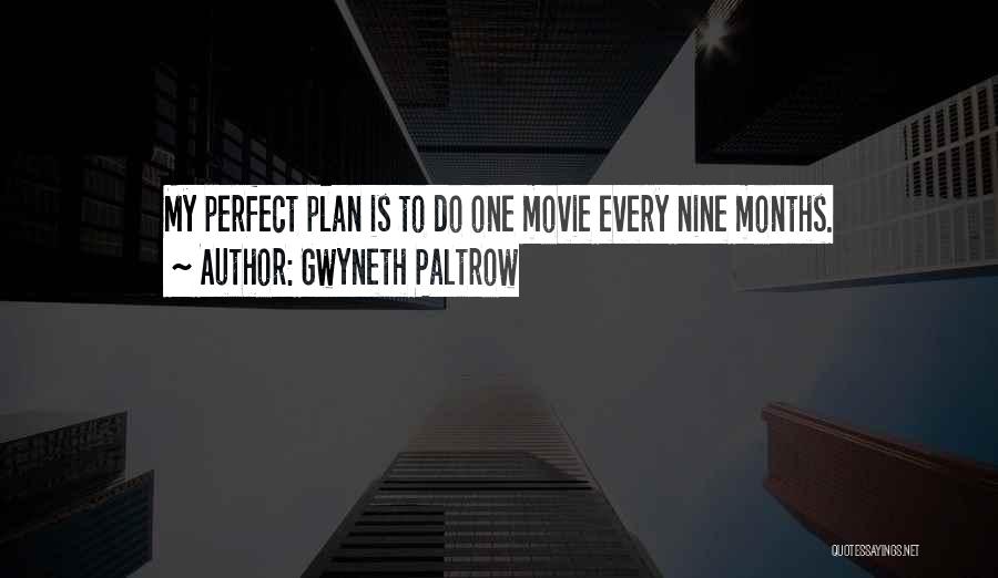 Gwyneth Paltrow Quotes: My Perfect Plan Is To Do One Movie Every Nine Months.