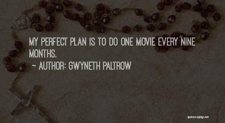 Gwyneth Paltrow Quotes: My Perfect Plan Is To Do One Movie Every Nine Months.