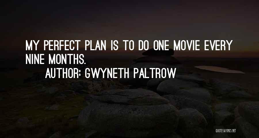 Gwyneth Paltrow Quotes: My Perfect Plan Is To Do One Movie Every Nine Months.