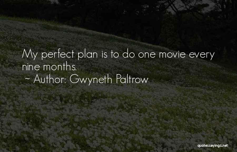 Gwyneth Paltrow Quotes: My Perfect Plan Is To Do One Movie Every Nine Months.