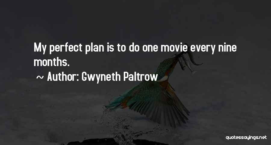 Gwyneth Paltrow Quotes: My Perfect Plan Is To Do One Movie Every Nine Months.
