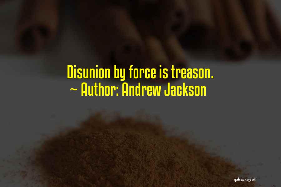 Andrew Jackson Quotes: Disunion By Force Is Treason.