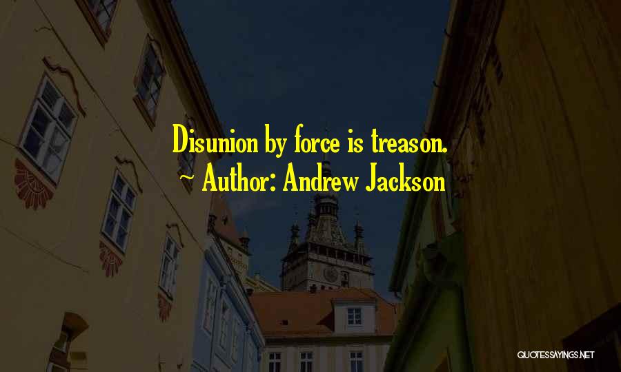 Andrew Jackson Quotes: Disunion By Force Is Treason.