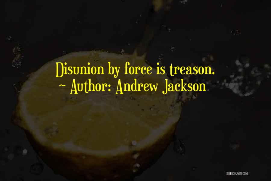 Andrew Jackson Quotes: Disunion By Force Is Treason.