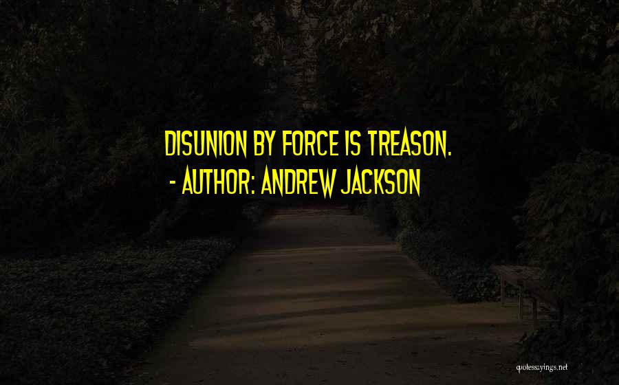 Andrew Jackson Quotes: Disunion By Force Is Treason.