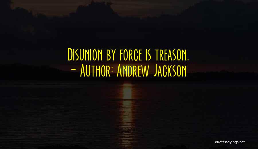 Andrew Jackson Quotes: Disunion By Force Is Treason.