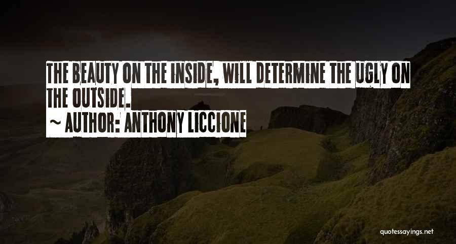 Anthony Liccione Quotes: The Beauty On The Inside, Will Determine The Ugly On The Outside.