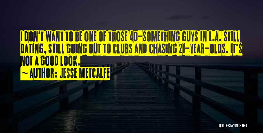Jesse Metcalfe Quotes: I Don't Want To Be One Of Those 40-something Guys In L.a. Still Dating, Still Going Out To Clubs And