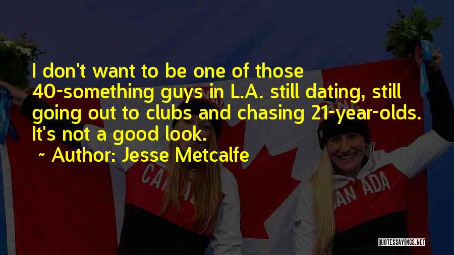 Jesse Metcalfe Quotes: I Don't Want To Be One Of Those 40-something Guys In L.a. Still Dating, Still Going Out To Clubs And