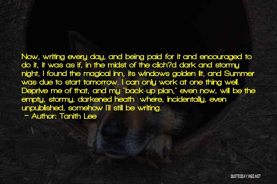 Tanith Lee Quotes: Now, Writing Every Day, And Being Paid For It And Encouraged To Do It, It Was As If, In The