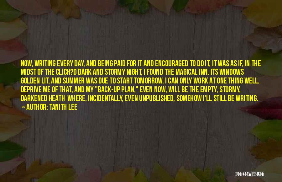 Tanith Lee Quotes: Now, Writing Every Day, And Being Paid For It And Encouraged To Do It, It Was As If, In The