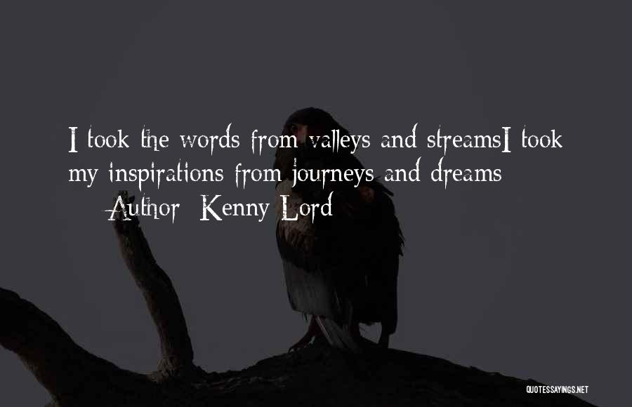 Kenny Lord Quotes: I Took The Words From Valleys And Streamsi Took My Inspirations From Journeys And Dreams