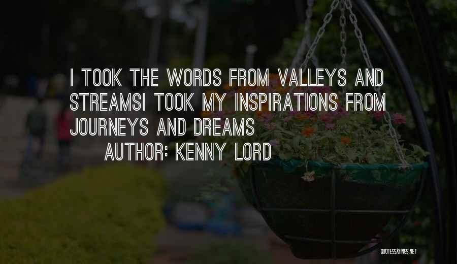 Kenny Lord Quotes: I Took The Words From Valleys And Streamsi Took My Inspirations From Journeys And Dreams