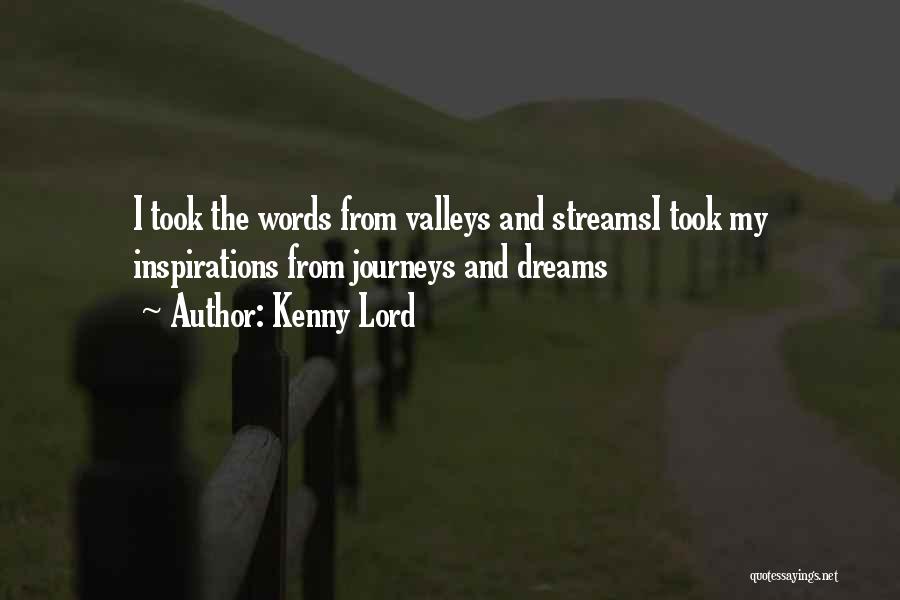 Kenny Lord Quotes: I Took The Words From Valleys And Streamsi Took My Inspirations From Journeys And Dreams