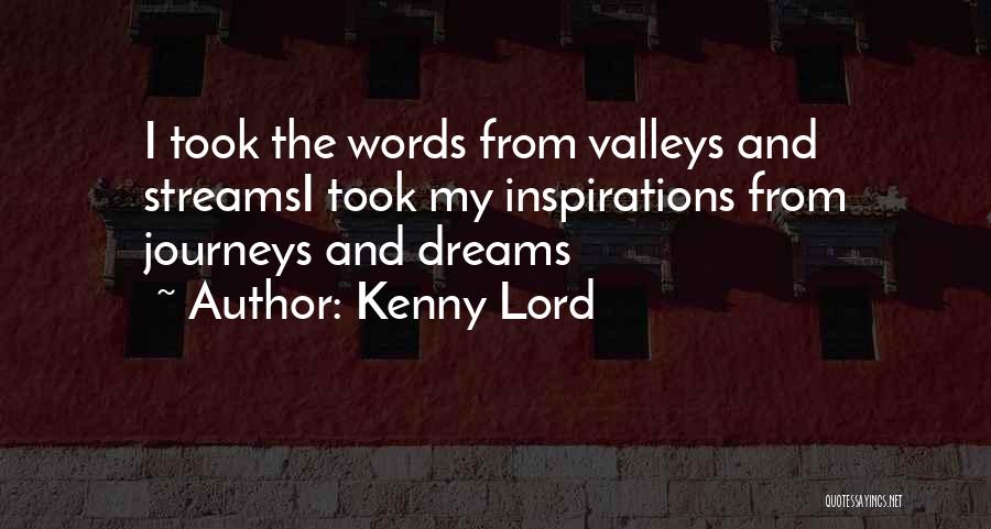 Kenny Lord Quotes: I Took The Words From Valleys And Streamsi Took My Inspirations From Journeys And Dreams