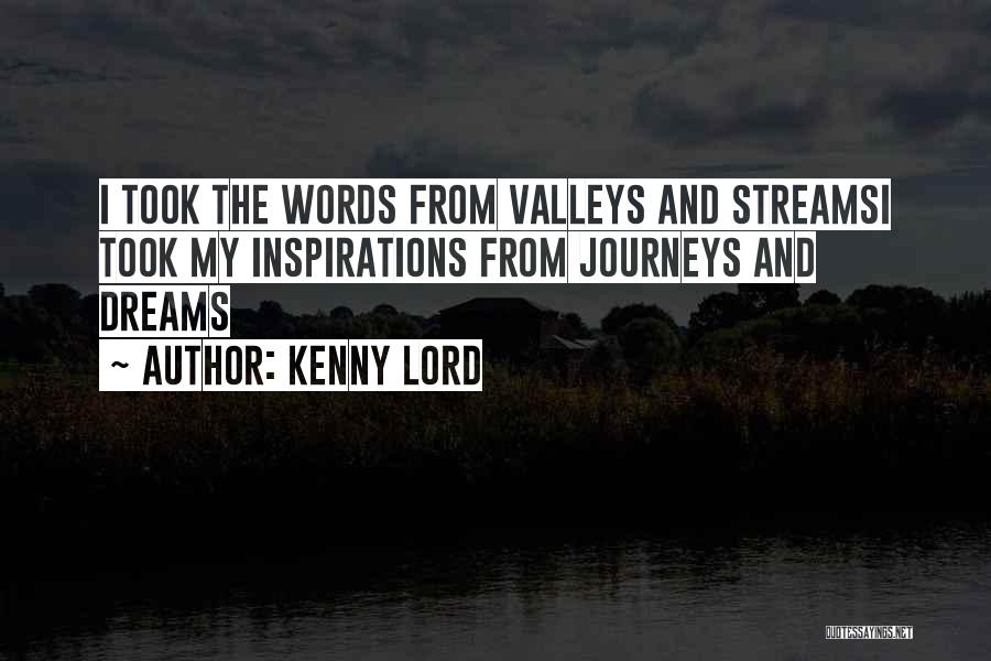 Kenny Lord Quotes: I Took The Words From Valleys And Streamsi Took My Inspirations From Journeys And Dreams
