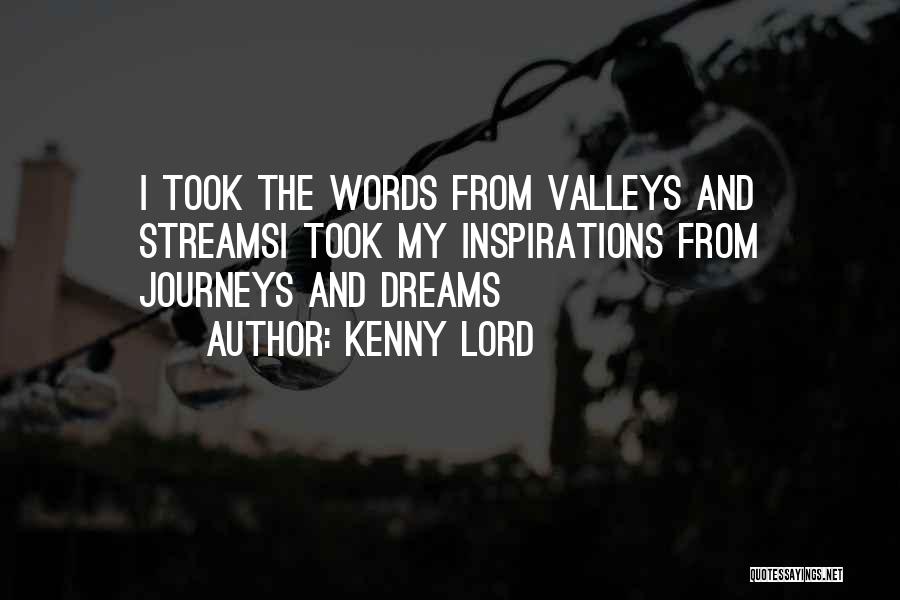 Kenny Lord Quotes: I Took The Words From Valleys And Streamsi Took My Inspirations From Journeys And Dreams